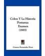 Colón y la historia póstuma. Examen de la que escribióel Conde de Roselly de Lorgues, leido ante la Real Academia de la