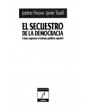 El secuestro de la democracia. Cómo regenerar el sistema político español. Ensayo sobre la actual situación política esp