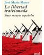 La libertad traicionada. Siete ensayos españoles (ensayos de Costa, Ganivet, Prat de la Riva, Unamuno, Maeztu, Azaña, Or