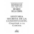 Episodios históricos de España, 1978: Historia secreta de la constitución. Chantaje a la corona. --- ARC, 1996, Madrid. - mejor precio | unprecio.es