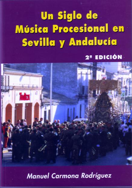 ÚN SIGLO DE MÚSICA PROCESIONAL EN SEVILLA Y ANDALUCÍA (2ª EDICIÓN)