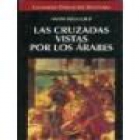 Las cruzadas vistas por los árabes. --- Altaya, Colección Grandes Obras de la Historia n°4, 1996, Madrid. - mejor precio | unprecio.es